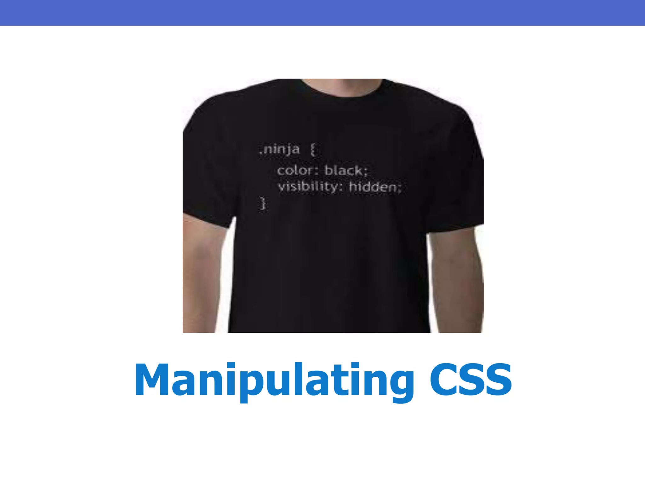 Manipulating CSS
 