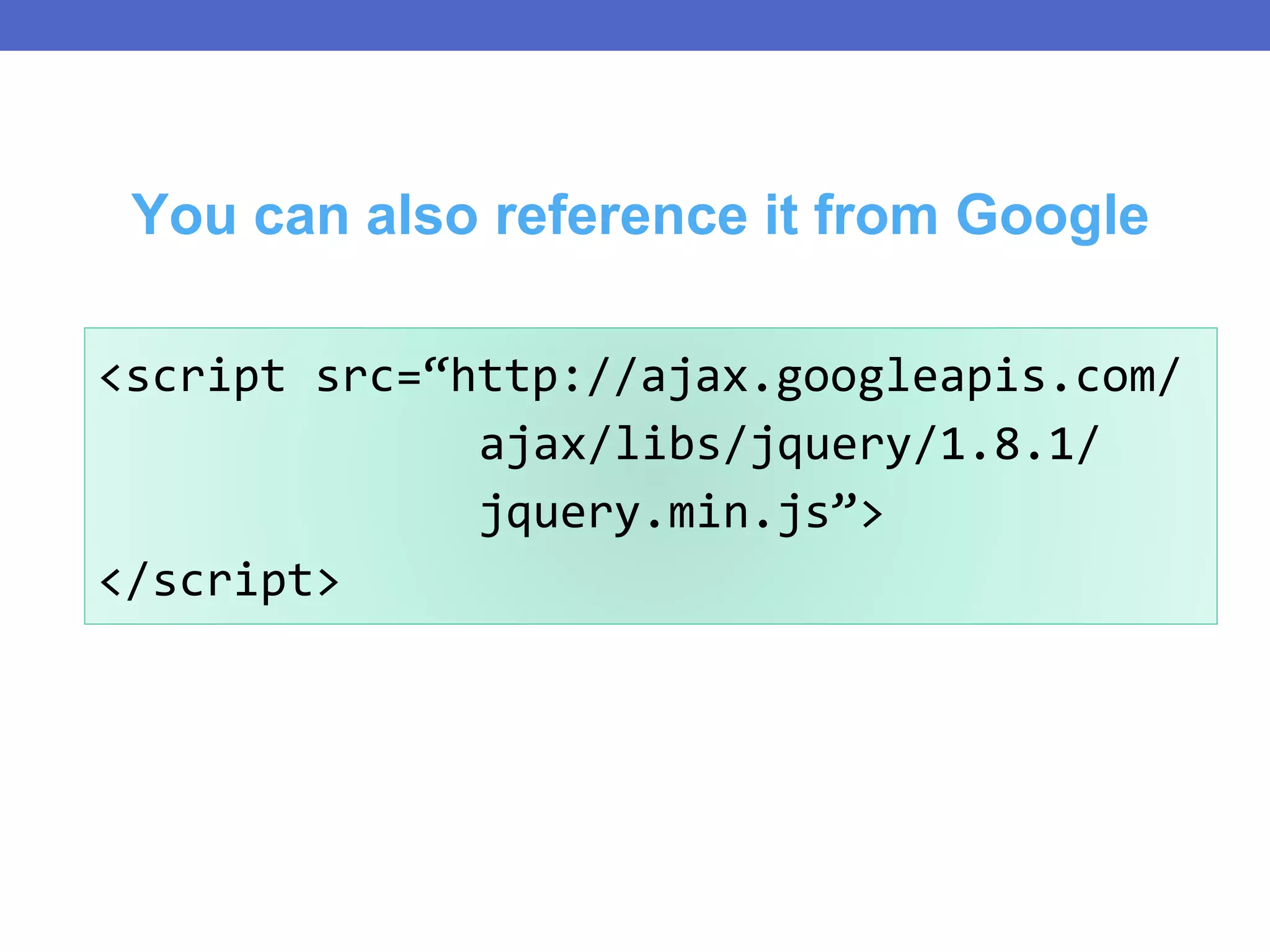 <script src=“http://ajax.googleapis.com/
ajax/libs/jquery/1.8.1/
jquery.min.js”>
</script>
You can also reference it from Google
 
