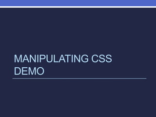 MANIPULATING CSS
DEMO
 