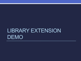 LIBRARY EXTENSION
DEMO
 