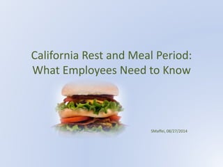 California Rest and Meal Period:
What Employees Need to Know
SMaffei, 08/27/2014
 