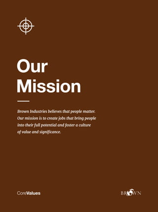 Brown Industries believes that people matter.
Our mission is to create jobs that bring people
into their full potential and foster a culture
of value and significance.
Our
Mission
CoreValues
 