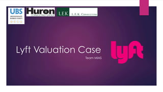 Lyft Valuation Case
Team MIAS
 