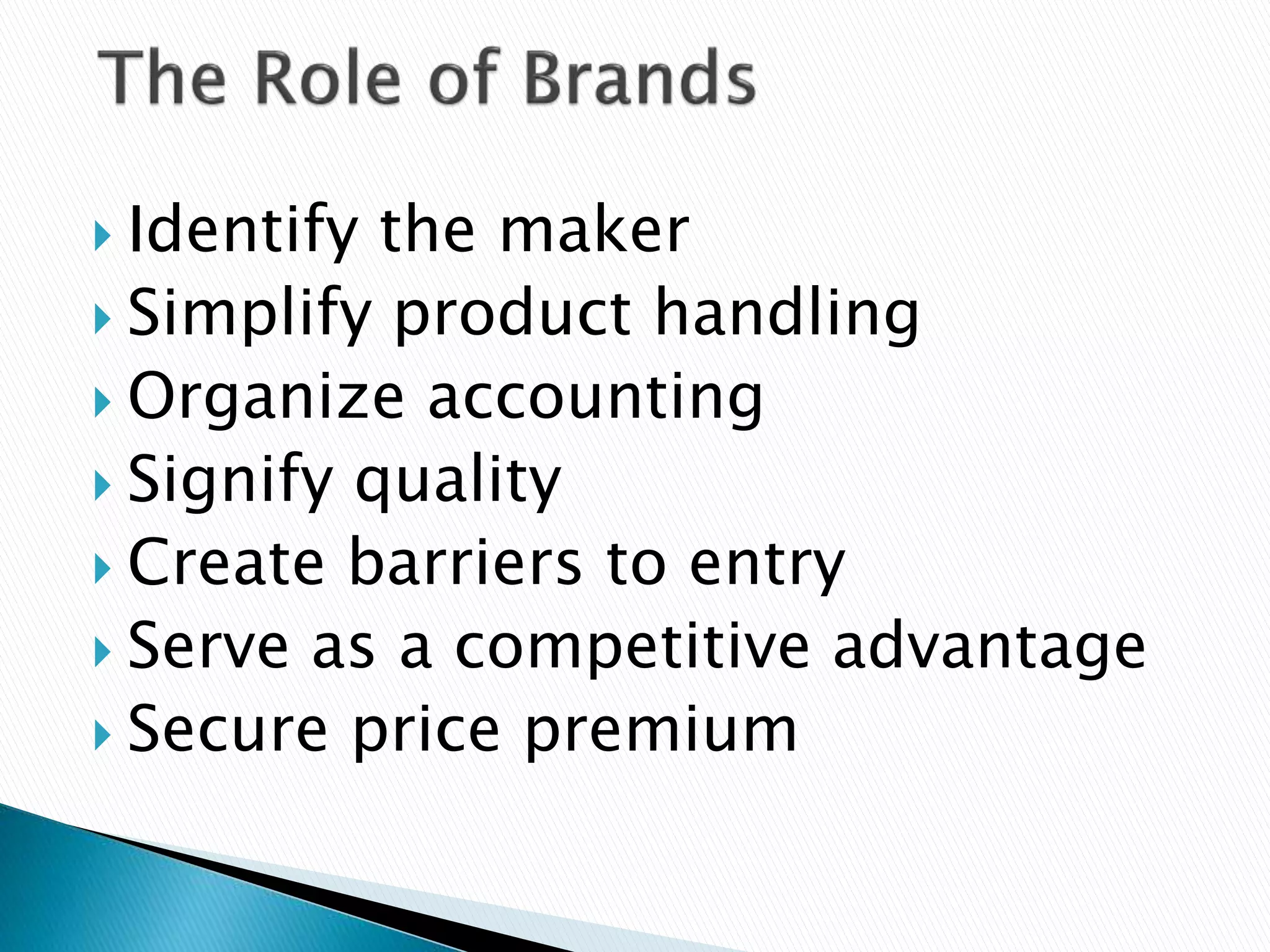  Identify the maker
 Simplify product handling
 Organize accounting
 Signify quality
 Create barriers to entry
 Serve as a competitive advantage
 Secure price premium
 