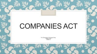 COMPANIES ACT
For Education Purpose Only.
Sayali Puri
Class 2
 