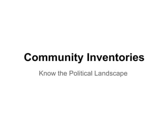 Community Inventories
Know the Political Landscape
 