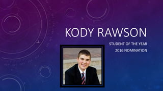 KODY RAWSON
STUDENT OF THE YEAR
2016 NOMINATION
 