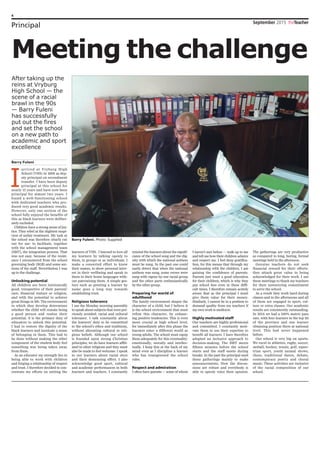 4
September 2015 theTeacher
Barry Fuleni
I
arrived at Vryburg High
School (VHS) in 1999 as dep-
uty principal on secondment
transfer. I have been deputy
principal at this school for
nearly 15 years and have now been
principal for almost two years. I
found a well-functioning school
with dedicated teachers who pro-
duced very good academic results.
However, only one section of the
school fully enjoyed the benefits of
this as black learners were deliber-
ately excluded.
Children have a strong sense of jus-
tice. They rebel at the slightest suspi-
cion of unfair treatment. My task at
the school was therefore clearly cut
out for me: to facilitate, together
with the school management team
(SMT), the integration process. That
was not easy, because of the resist-
ance I encountered from the school
governing body (SGB) and some sec-
tions of the staff. Nevertheless I was
up to the challenge.
Unlocking potential
All children are born intrinsically
good, irrespective of their parents’
race, financial stature or religion,
and with the potential to achieve
great things in life. The environment
in which they develop determines
whether the child will remain being
a good person and realise their
potential; it is the primary duty of
educators to unlock this potential.
I had to restore the dignity of the
black learners and inculcate a sense
of belonging in them. This had to
be done without making the other
component of the student body feel
something was being taken away
from them.
As an educator my strength lies in
being able to work with children
and forging a relationship of respect
and trust. I therefore decided to con-
centrate my efforts on uniting the
learners of VHS. I learned to love all
my learners by talking openly to
them, in groups or as individuals. I
make a concerted effort to know
their names, to show personal inter-
est in their wellbeing and speak to
them in their home languages with-
out patronising them. A simple ges-
ture such as greeting a learner by
name goes a long way towards
establishing trust.
Religious tolerance
I use the Monday morning assembly
to speak about subjects that were pre-
viously avoided: racial and cultural
tolerance. I talk constantly about
the learners’ duty to be committed
to the school’s ethos and traditions,
without alienating cultural or reli-
gious beliefs. Although our school
is founded upon strong Christian
principles, we do have learners affili-
ated to other religions and they must
also be made to feel welcome. I speak
to our learners about racial slurs
and their demeaning effect. I also
acknowledge good sport, cultural
and academic performances in both
learners and teachers. I constantly
remind the learners about the signifi-
cance of the school song and the dig-
nity with which the national anthem
must be sung. In the past one could
easily detect that when the national
anthem was sung, some verses were
sung with vigour by one racial group
and the other parts enthusiastically
by the other group.
Preparing for world of
adulthood
The family environment shapes the
character of a child, but I believe it
is the school environment that must
refine this character, by enhanc-
ing positive tendencies. This is even
more crucial at high school level,
for immediately after this phase the
learners enter a different world as
young adults. The school must equip
them adequately for this eventuality:
emotionally, morally and intellec-
tually. I keep this at the back of my
mind even as I discipline a learner
who has transgressed the school
rules.
Respect and admiration
I often have parents — some of whom
I haven’t met before — walk up to me
and tell me how their children admire
and respect me. I feel deep gratifica-
tion, for this means that through my
relationship with the children, I am
gaining the confidence of parents.
Parents just want a good education
for their children, which is why they
pay school fees even in these diffi-
cult times. I therefore remain acutely
aware that as the principal I must
give them value for their money.
Similarly, I cannot be in a position to
demand quality from my teachers if
my own work is mediocre.
Highly motivated staff
Our teachers are highly professional
and committed. I constantly moti-
vate them to use their expertise to
benefit all learners. I have therefore
adopted an inclusive approach to
decision-making. The SMT meets
fifteen minutes before the school
starts and the staff meets during
breaks. In the past the principal used
these gatherings mainly to make
announcements. Now the discus-
sions are robust and everybody is
able to openly voice their opinion.
The gatherings are very productive
as compared to long, boring, formal
meetings held in the afternoon.
Genuine teachers do not seek
financial reward for their efforts:
they attach great value to being
acknowledged for their work. I use
these meetings to thank my teachers
for their unwavering commitment
to serve the school.
As a result they work hard during
classes and in the afternoons and all
of them are engaged in sport, cul-
ture or extra classes. Our academic
results are consistently outstanding.
In 2014 we had a 100% matric pass
rate, with four learners in the top 20
of the province and one learner
obtaining position three at national
level. This had never happened
before.
Our school is very big on sports.
We excel in athletics, rugby, soccer,
netball, hockey, tennis, golf, eques-
trian sport, youth animal shows,
chess, traditional dance, debate,
contemporary poetry and choral
music. These activities are inclusive
of the racial composition of our
school.
Principal
Meeting the challenge
After taking up the
reins at Vryburg
High School — the
scene of a racial
brawl in the 90s
— Barry Fuleni
has successfully
put out the fires
and set the school
on a new path to
academic and sport
excellence
Barry Fuleni. Photo: Supplied
 