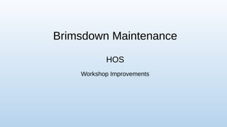 Brimsdown Maintenance
HOS
Workshop Improvements
1
 