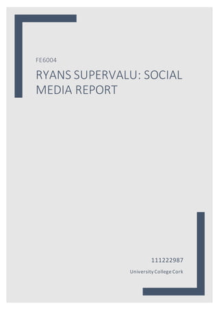 FE6004
RYANS SUPERVALU: SOCIAL
MEDIA REPORT
111222987
University College Cork
 