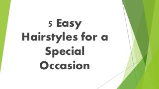 5 Easy
Hairstyles for a
Special
Occasion
 