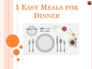 Click
M e!!

5 EASY MEALS FOR
DINNER

 