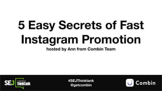 5 Easy Secrets of Fast
Instagram Promotion
hosted by Ann from Combin Team
#SEJThinktank
@getcombin
 