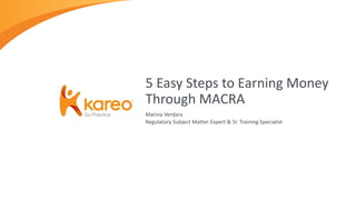 Marina Verdara
Regulatory Subject Matter Expert & Sr. Training Specialist
5 Easy Steps to Earning Money
Through MACRA
 