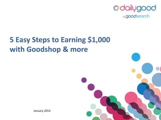 5 Easy Steps to Earning $1,000 in
2014 with Goodshop & more

January 2014

 