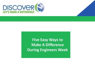 Five Easy Ways to
Make A Difference
During Engineers Week

 