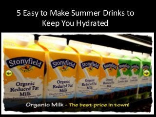 5 Easy to Make Summer Drinks to
Keep You Hydrated
 