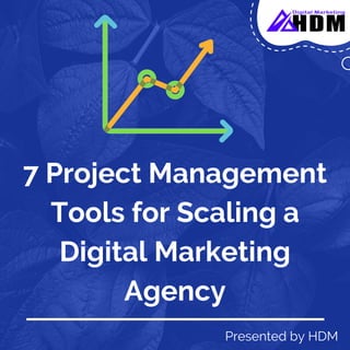 7 Project Management
Tools for Scaling a
Digital Marketing
Agency
Presented by HDM
 