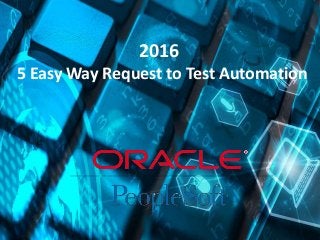 5 Easy Way Request to Test Automation
2016
 