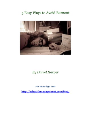 5 Easy Ways to Avoid Burnout




       By Daniel Harper



          For more info visit

http://ezhealthmanagement.com/blog/
 