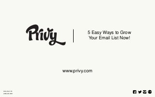 www.privy.com
(888) 602-0205
www.privy.com
5 Easy Ways to Grow
Your Email List Now!
 