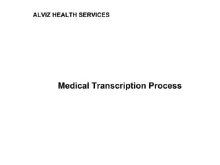 Medical Transcription Process
ALVIZ HEALTH SERVICES
 