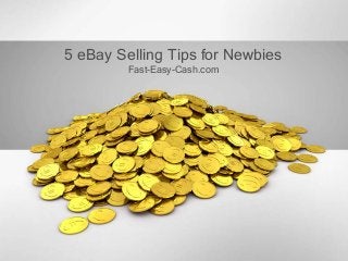 5 eBay Selling Tips for Newbies
Fast-Easy-Cash.com
 