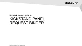 KICKSTAND PANEL
REQUEST BINDER
Updated: November 2016
Balluff Inc | Kickstand Panel Request Binder
 