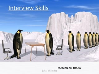 FARMAN ALI THARA
(Peshawar: 15 November 2015)
Interview Skills
 