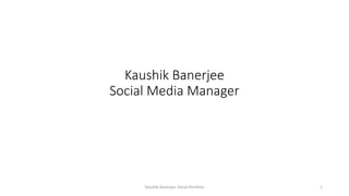 Kaushik Banerjee
Social Media Manager
Kaushik Banerjee: Social Portfolio 1
 