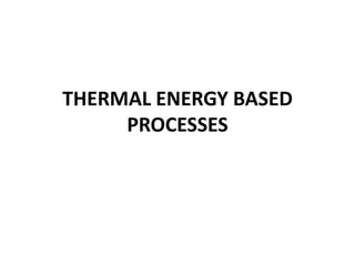 THERMAL ENERGY BASED
PROCESSES
 