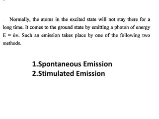 1.Spontaneous Emission
2.Stimulated Emission
 