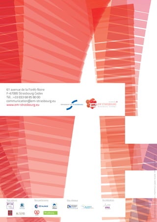 61 avenue de la Forêt-Noire
F-67085 Strasbourg Cedex
Tél. : +33 (0)3 68 85 80 00
communication@em-strasbourg.eu
www.em-strasbourg.eu
Nos partenairesNos valeurs
Documentnoncontractuel–Imprimésurpapierrecyclé–Miseàjour30/09/14
AccréditationNos réseaux
 