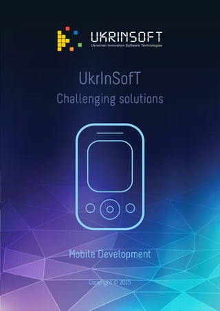 UkrInSofT
Challenging solutions
Mobile Development
Copyright © 2015
 