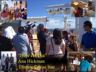 “Hoje em Dia”
Ana Hickman
Disney Cruise line
 