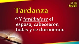 •5 Y tardándose el
esposo, cabecearon
todas y se durmieron.
 
