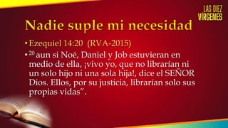 •Ezequiel 14:20 (RVA-2015)
•20 aun si Noé, Daniel y Job estuvieran en
medio de ella, ¡vivo yo, que no librarían ni
un solo hijo ni una sola hija!, dice el SEÑOR
Dios. Ellos, por su justicia, librarían solo sus
propias vidas”.
 