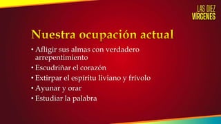 • Afligir sus almas con verdadero
arrepentimiento
• Escudriñar el corazón
• Extirpar el espíritu liviano y frívolo
• Ayunar y orar
• Estudiar la palabra
 