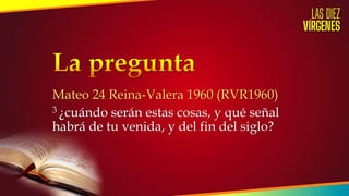 Mateo 24 Reina-Valera 1960 (RVR1960)
3 ¿cuándo serán estas cosas, y qué señal
habrá de tu venida, y del fin del siglo?
 