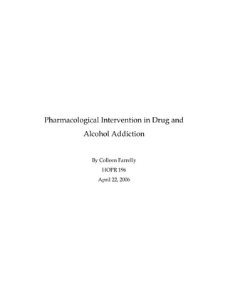 Pharmacological Intervention in Drug and
Alcohol Addiction
By Colleen Farrelly
HOPR 196
April 22, 2006
 