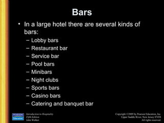 Bars In a large hotel there are several kinds of bars: Lobby bars Restaurant bar Service bar Pool bars Minibars Night clubs Sports bars Casino bars Catering and banquet bar 
