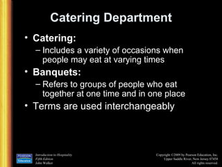 Catering Department Catering: Includes a variety of occasions when people may eat at varying times Banquets: Refers to groups of people who eat together at one time and in one place Terms are used interchangeably 