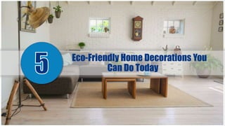 Eco-Friendly Home Decorations You
Can Do Today
 