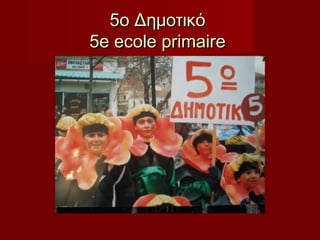 5ο Δημοτικό
5e ecole primaire

 