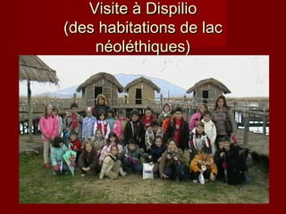 Visite à Dispilio
(des habitations de lac
néoléthiques)

 