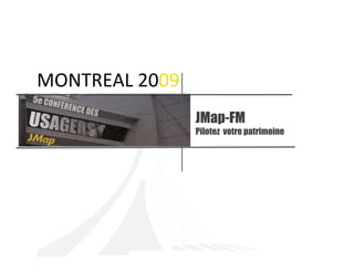 MONTRÉAL 2009
                JMap-FM
                Pilotez votre patrimoine
 