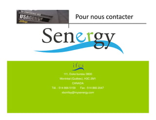 Pour nous contacter




         111, Duke bureau 3800
      Montréal (Québec), H3C 2M1
                CANADA
Tél. : 514 866 5159   Fax : 514 866 2047
       xbonifay@mysenergy.com
 