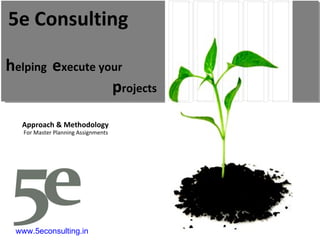 h elping  e xecute your p rojects 5e Consulting Approach & Methodology For Master Planning Assignments www.5econsulting.in 5E Consulting, india, ahmedabad, sourabh agarwal, readesign, architecture, project management, sustainabilityl estate, Project Feasibility, Research, Technology and system, Economic commercial, Legal, green building, leed, griha, sustainability, Swapnil anil, real estate demand assessment, Ahmedabad, ranchi, cept, nicmar, energy star rating,  interior design, earned value management, pert, cpm, Microsoft project, primavera, material management, multiplex, truck terminal, amusement park, bridge, building, park, garden, bus stop, viability study, planning, infrastructure, environment, usgbc, igbc, teri, leed ap, housing, construction, contractor, sbst, school of building science and technology, flyover, industrial shead, shed, water harvesting, heat island effect, third party inspection, telecom towers, eoi, rfp, storm water management, energy modeling, renewable energy, carbon credits, 5e, five elements, five e, 5, e, consultants, consultancy, consulting, rainwater harvesting, solar energy, wind energy, green power, green e, construction activity pollution prevention, fsi, saleable area, gicea, carpet area, builtup built-up, area super builtup mckinsey  plants reuse recycling resource reduction Rajkot solid waste management ocean villa resort cottage tourism tourists  survey  opinion survey cvc classified volume count mdf agrifibre board rfp eoi tender estimation quantity survey hvac air conditioning power albedo aquifer architectural architect performance index performance monitoring dashboard basis of design commissioning report agent biofuel vermin-composting vermin composting waste to energy blackwater brownfield vc pe funding venture capital private equity bankable feasibility reports document power point excel ms project leed rating platinum certified 1so 9000 14001 automation density carbon dioxide climate change rainfall flood commissioning authority Inddor environmental quality air quality controls factor End-to-End Integrated Solution Provider linking the entire value chains from Planning & Architecture to Engineering/Design to Project Management across various sectors: Core Infrastructure, Urban Services, Public Health Eng, Transportation and Value Added/ Themed based/ Integrated Development. premier design engineering and consultancy organization Budget Business Process ModelingTransportation  