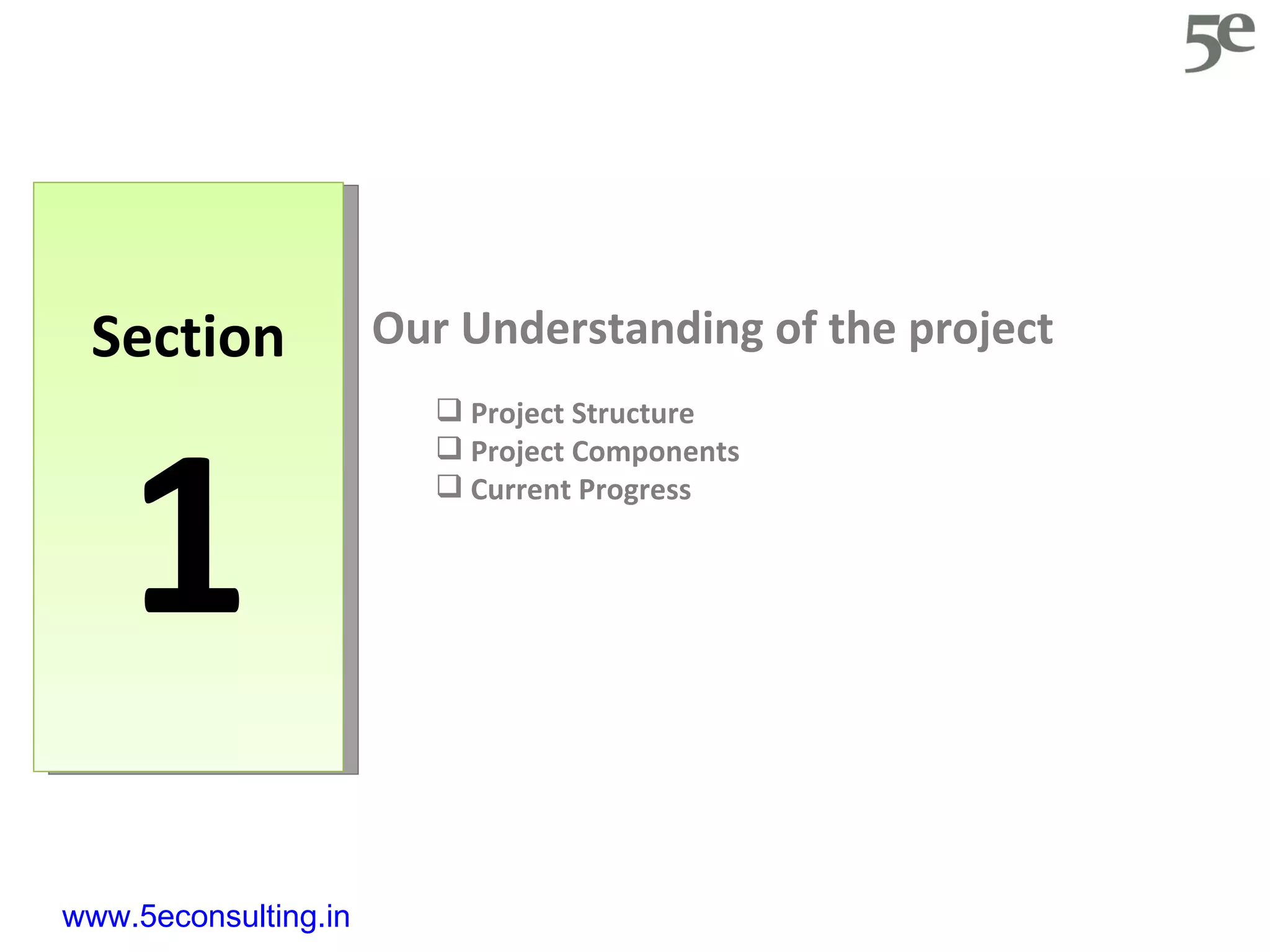 Section 1 Our Understanding of the project Project Structure Project Components Current Progress www.5econsulting.in 
