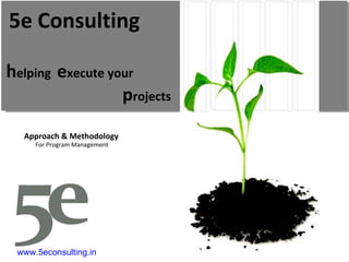 h elping  e xecute your p rojects 5e Consulting Approach & Methodology For Program Management www.5econsulting.in 5E Consulting, india, ahmedabad, sourabh agarwal, readesign, architecture, project management, sustainabilityl estate, Project Feasibility, Research, Technology and system, Economic commercial, Legal, green building, leed, griha, sustainability, Swapnil anil, real estate demand assessment, Ahmedabad, ranchi, cept, nicmar, energy star rating,  interior design, earned value management, pert, cpm, Microsoft project, primavera, material management, multiplex, truck terminal, amusement park, bridge, building, park, garden, bus stop, viability study, planning, infrastructure, environment, usgbc, igbc, teri, leed ap, housing, construction, contractor, sbst, school of building science and technology, flyover, industrial shead, shed, water harvesting, heat island effect, third party inspection, telecom towers, eoi, rfp, storm water management, energy modeling, renewable energy, carbon credits, 5e, five elements, five e, 5, e, consultants, consultancy, consulting, rainwater harvesting, solar energy, wind energy, green power, green e, construction activity pollution prevention, fsi, saleable area, gicea, carpet area, builtup built-up, area super builtup mckinsey  plants reuse recycling resource reduction Rajkot solid waste management ocean villa resort cottage tourism tourists  survey  opinion survey cvc classified volume count mdf agrifibre board rfp eoi tender estimation quantity survey hvac air conditioning power albedo aquifer architectural architect performance index performance monitoring dashboard basis of design commissioning report agent biofuel vermin-composting vermin composting waste to energy blackwater brownfield vc pe funding venture capital private equity bankable feasibility reports document power point excel ms project leed rating platinum certified 1so 9000 14001 automation density carbon dioxide climate change rainfall flood commissioning authority Inddor environmental quality air quality controls factor End-to-End Integrated Solution Provider linking the entire value chains from Planning & Architecture to Engineering/Design to Project Management across various sectors: Core Infrastructure, Urban Services, Public Health Eng, Transportation and Value Added/ Themed based/ Integrated Development. premier design engineering and consultancy organization Budget Business Process ModelingTransportation  